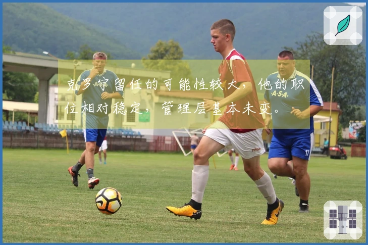 克罗宁留任的可能性较大，他的职位相对稳定，管理层基本未变。