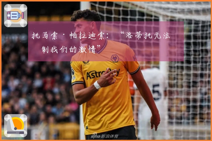 托马索·帕拉迪索：“洛蒂托无法抑制我们的激情”