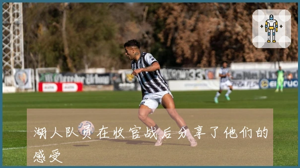 湖人队员在收官战后分享了他们的感受