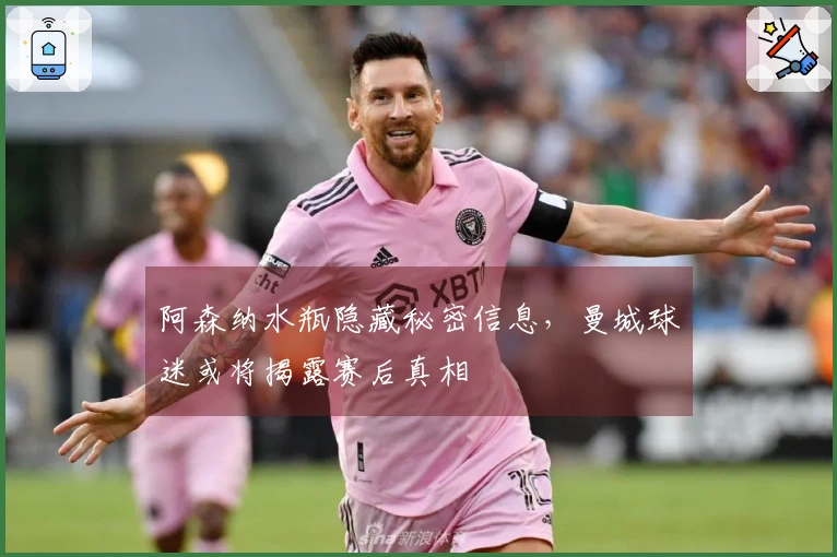 阿森纳水瓶隐藏秘密信息，曼城球迷或将揭露赛后真相